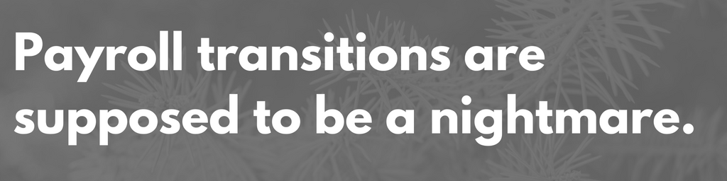 Payroll transitions are supposed to be a nightmare.png Payroll transitions are supposed to be a nightmare.png